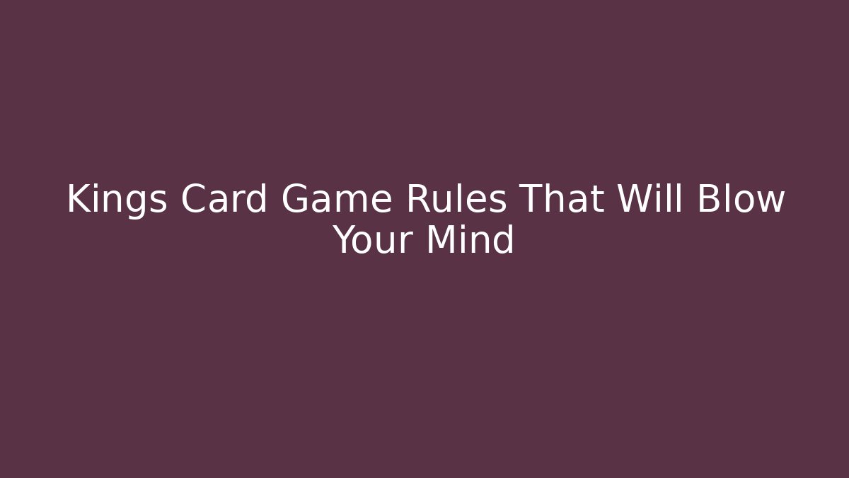 Kings Card Game Rules That Will Blow Your Mind