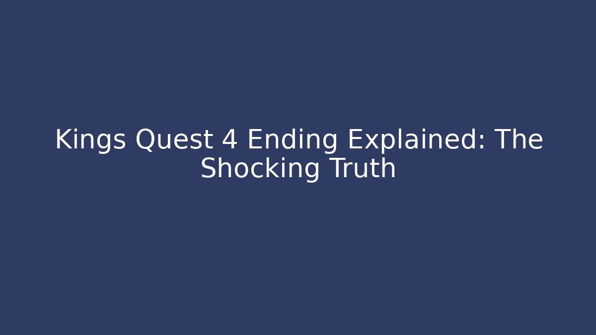 Kings Quest 4 Ending Explained: The Shocking Truth