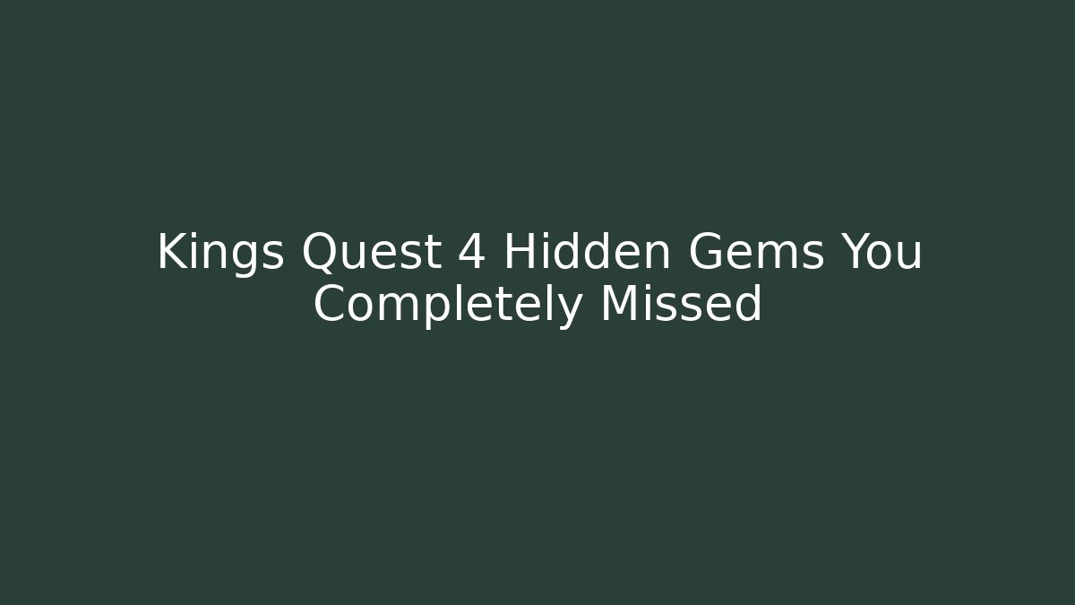 Kings Quest 4 Hidden Gems You Completely Missed