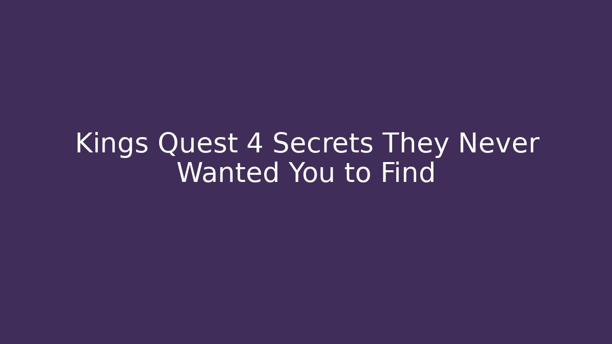 Kings Quest 4 Secrets They Never Wanted You to Find