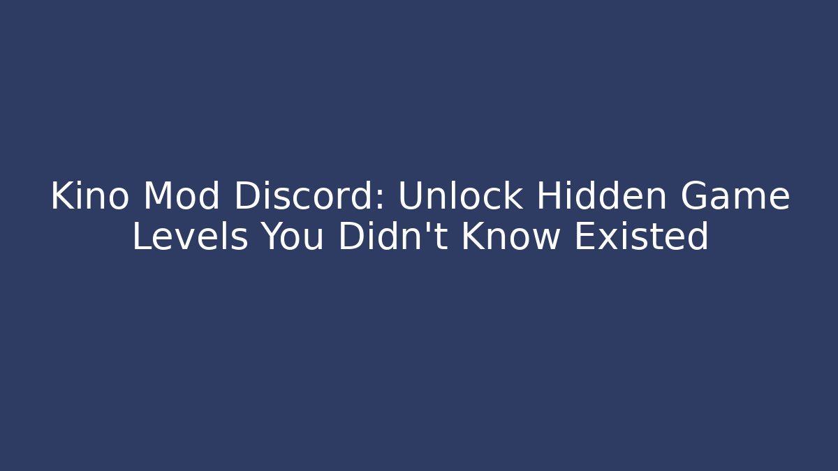 Kino Mod Discord: Unlock Hidden Game Levels You Didn't Know Existed