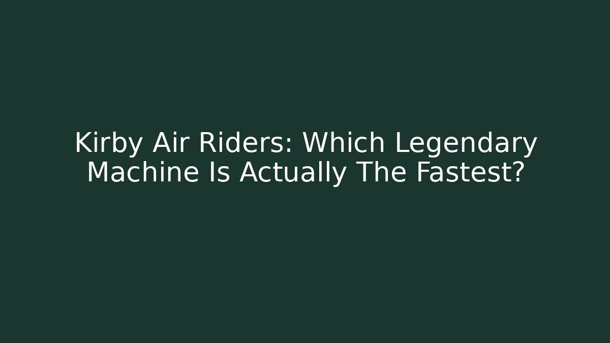 Kirby Air Riders: Which Legendary Machine Is Actually The Fastest?