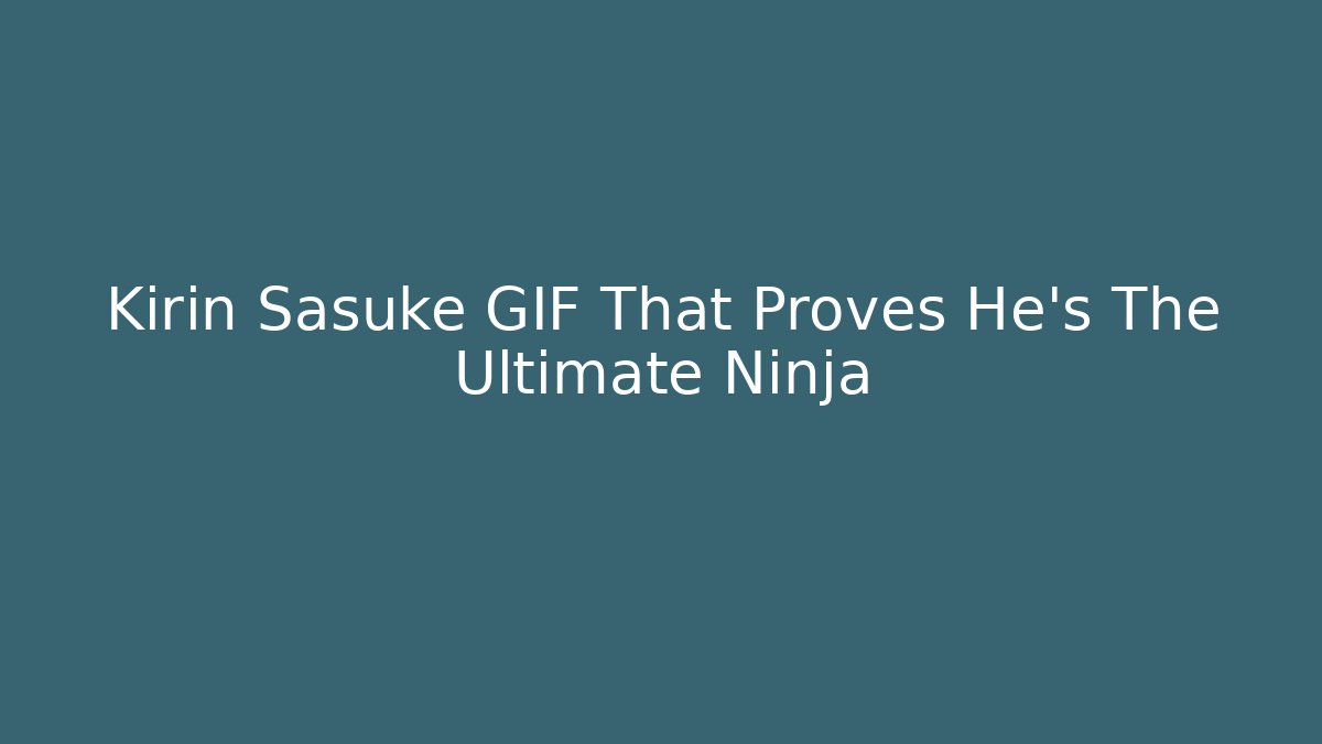 Kirin Sasuke GIF That Proves He's The Ultimate Ninja