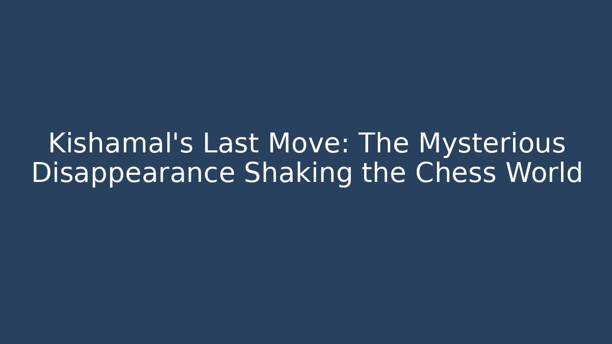 Kishamal's Last Move: The Mysterious Disappearance Shaking the Chess World - Boomer Naturals