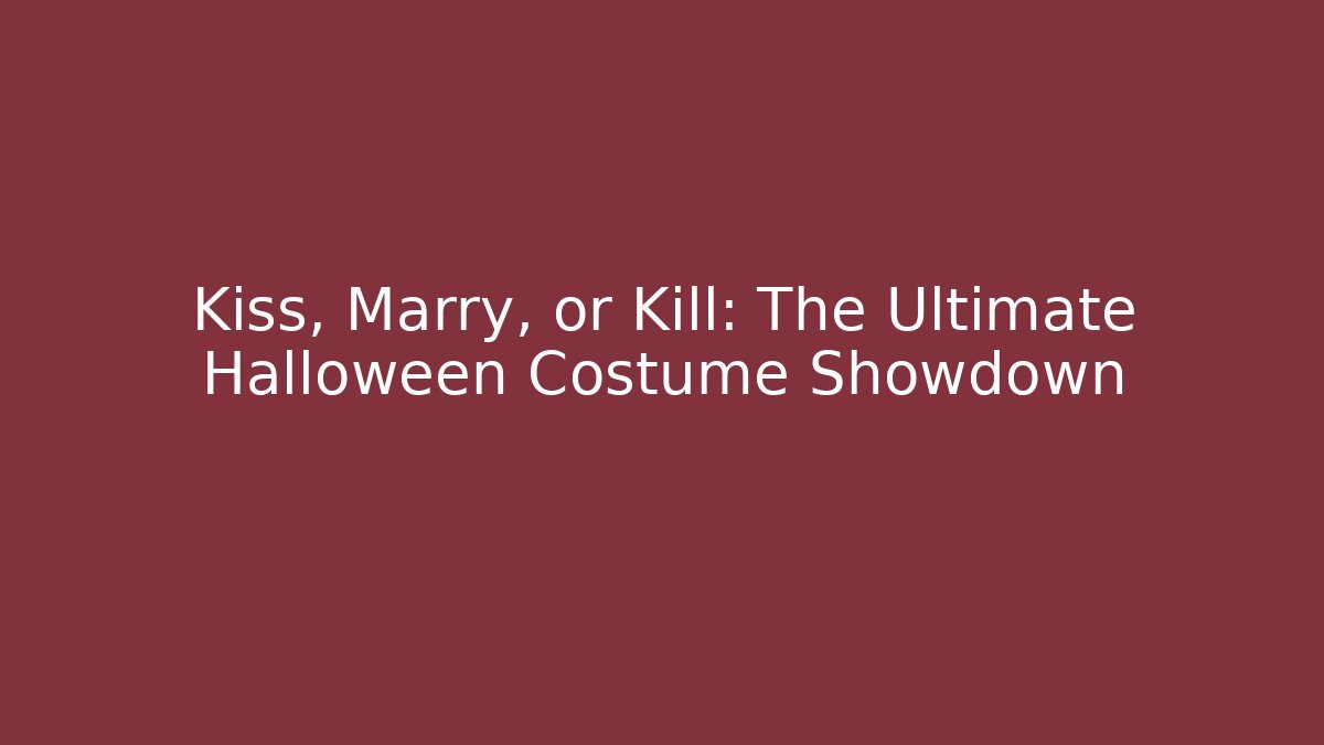 Kiss, Marry, or Kill: The Ultimate Halloween Costume Showdown - Boomer Naturals