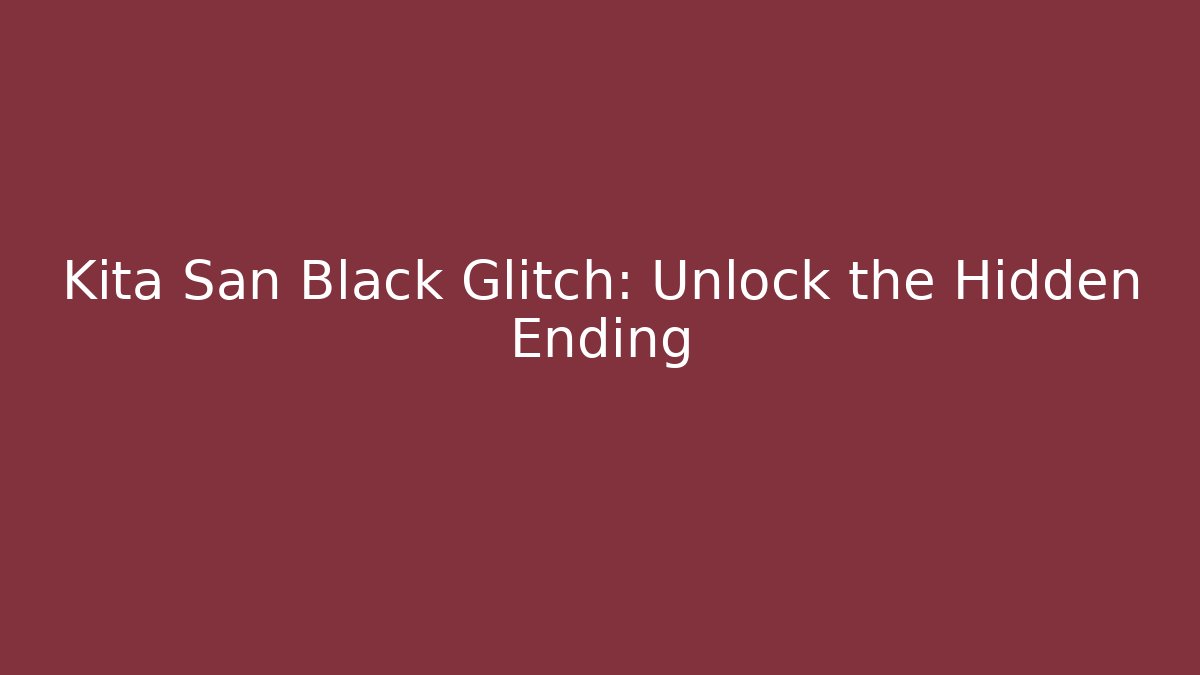 Kita San Black Glitch: Unlock the Hidden Ending