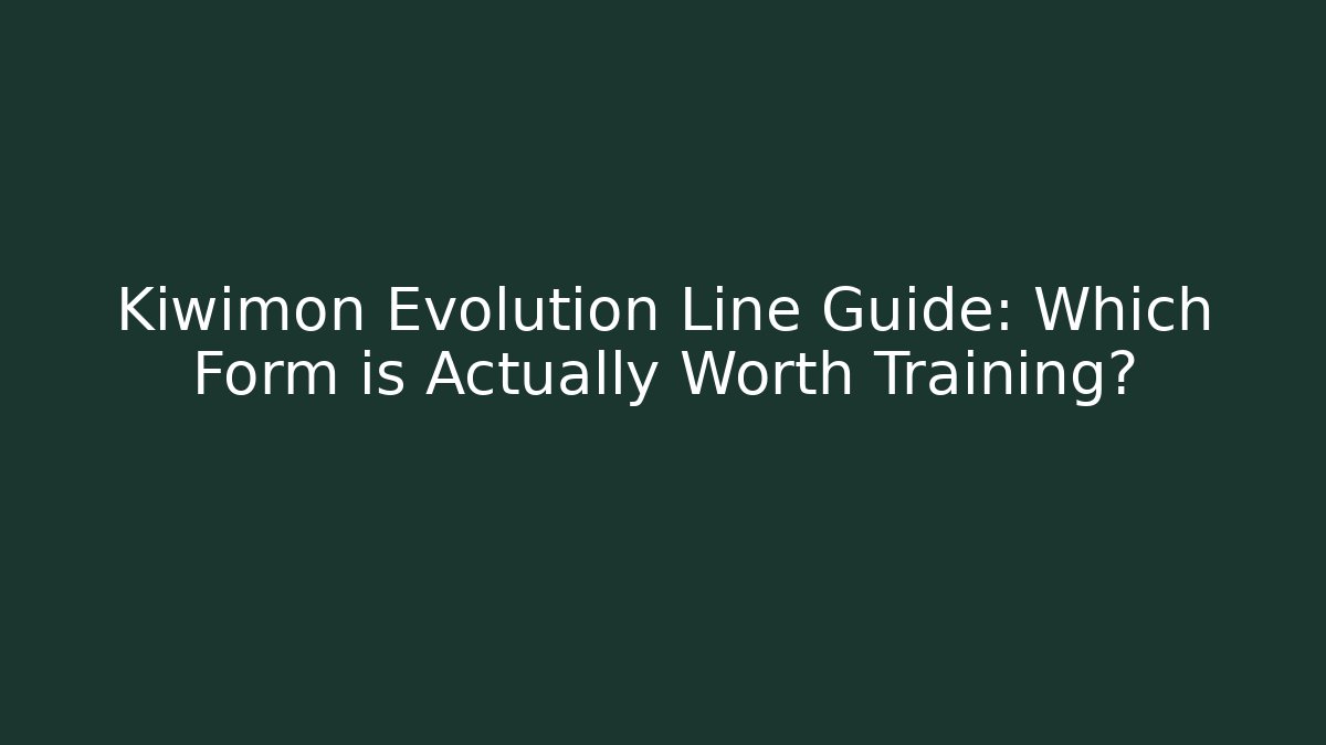 Kiwimon Evolution Line Guide: Which Form is Actually Worth Training?