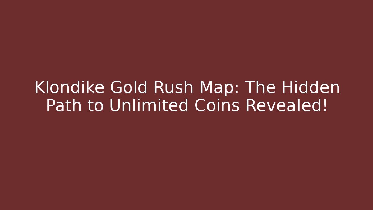 Klondike Gold Rush Map: The Hidden Path to Unlimited Coins Revealed!