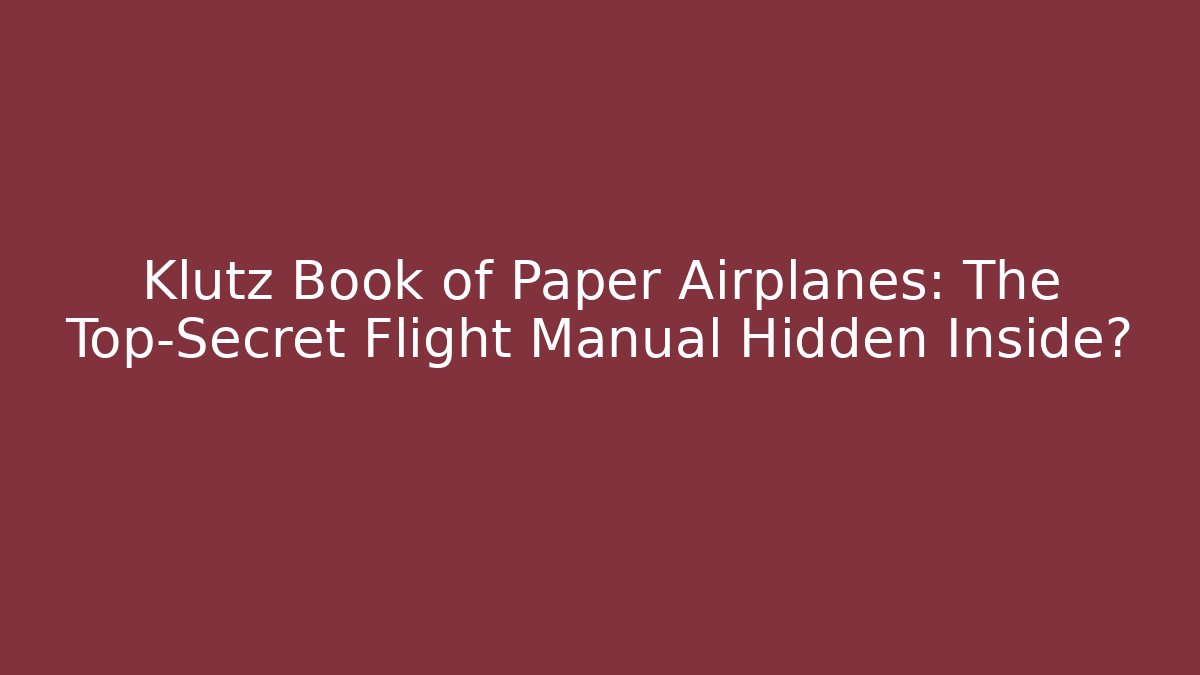Klutz Book of Paper Airplanes: The Top-Secret Flight Manual Hidden Inside?