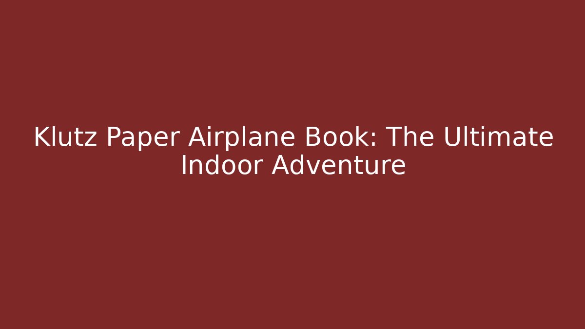 Klutz Paper Airplane Book: The Ultimate Indoor Adventure