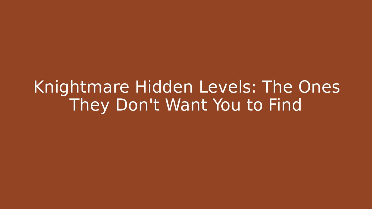 Knightmare Hidden Levels: The Ones They Don't Want You to Find