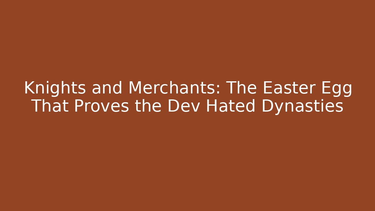 Knights and Merchants: The Easter Egg That Proves the Dev Hated Dynasties - Boomer Naturals