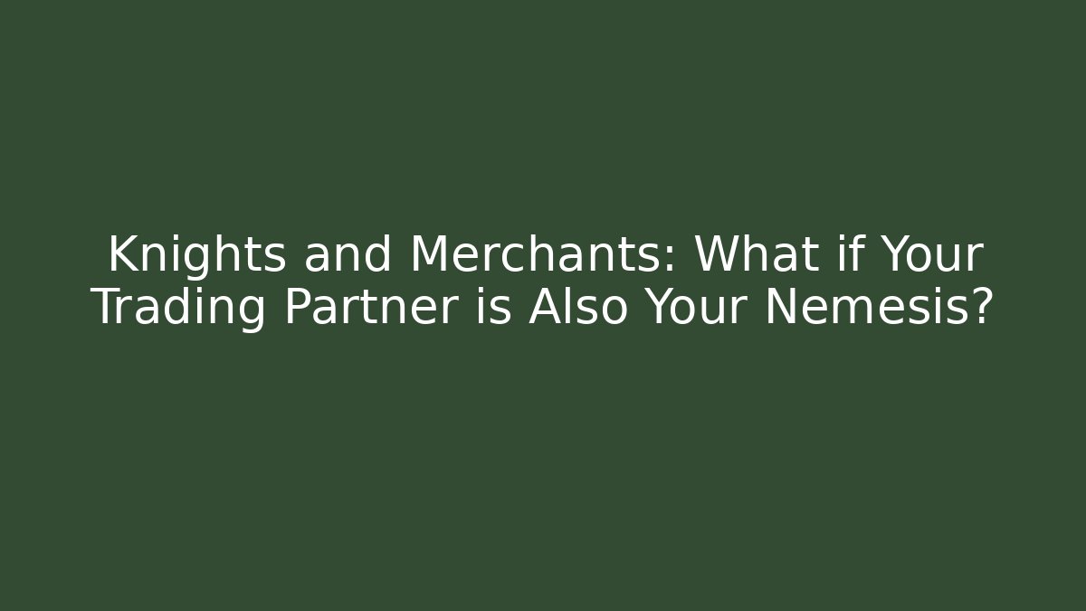 Knights and Merchants: What if Your Trading Partner is Also Your Nemesis?