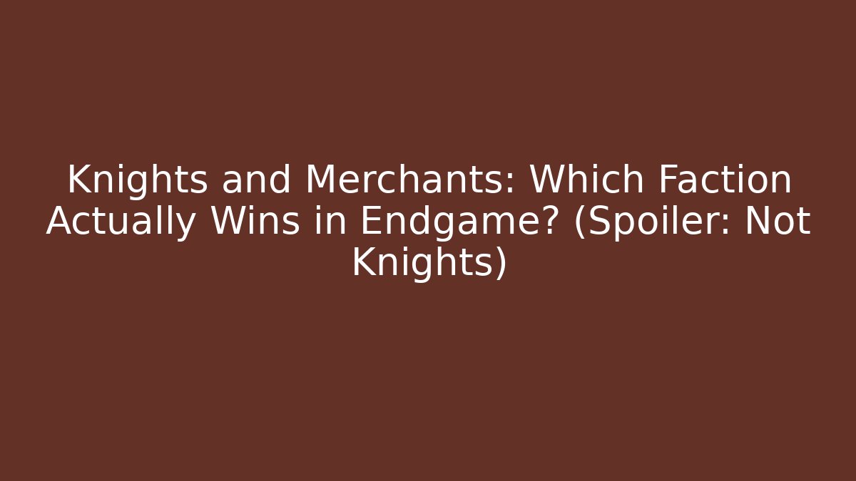 Knights and Merchants: Which Faction Actually Wins in Endgame? (Spoiler: Not Knights)