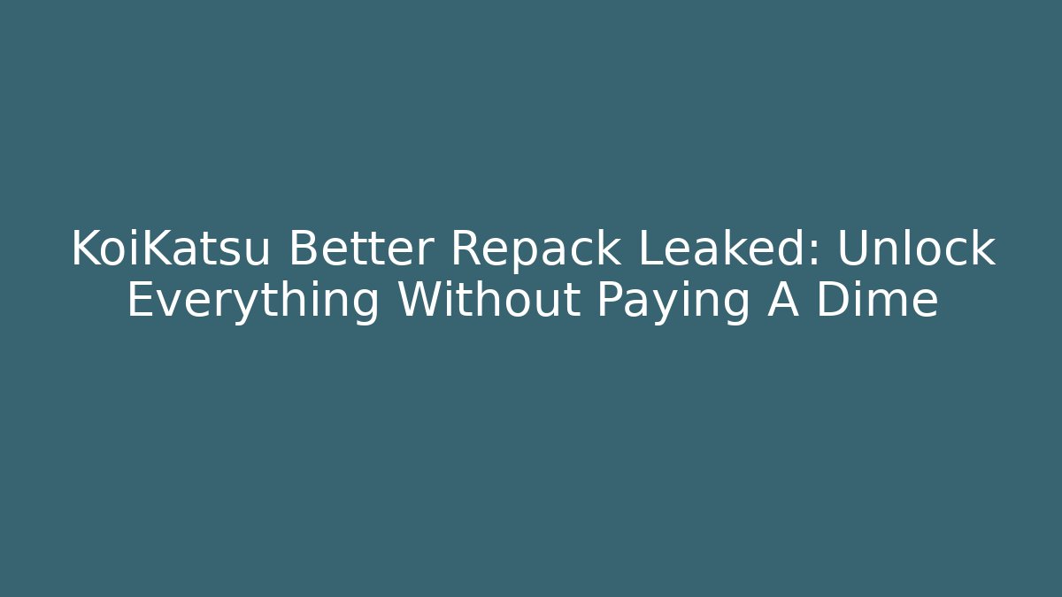 KoiKatsu Better Repack Leaked: Unlock Everything Without Paying A Dime