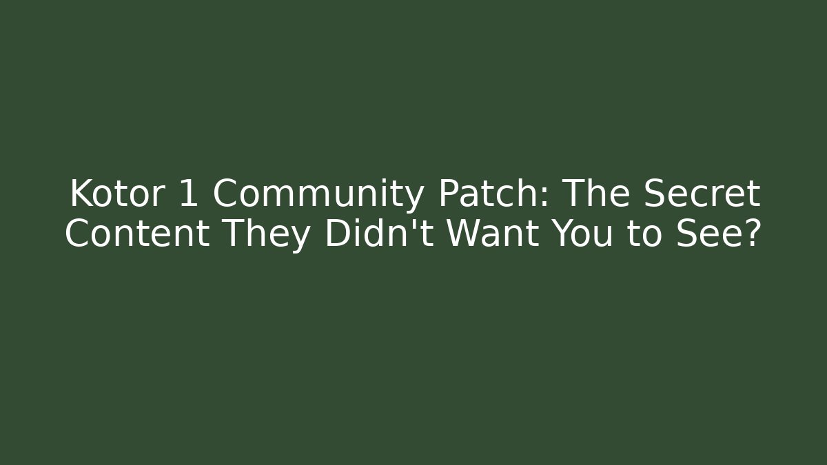 Kotor 1 Community Patch: The Secret Content They Didn't Want You to See?