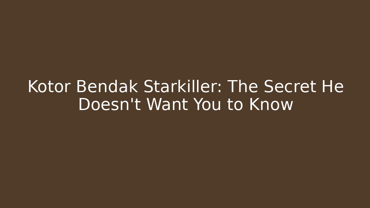 Kotor Bendak Starkiller: The Secret He Doesn’t Want You to Know
