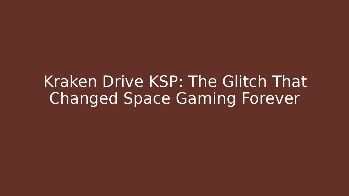 Kraken Drive KSP: The Glitch That Changed Space Gaming Forever