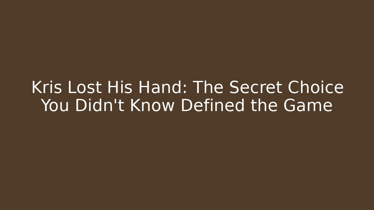 Kris Lost His Hand: The Secret Choice You Didn't Know Defined the Game
