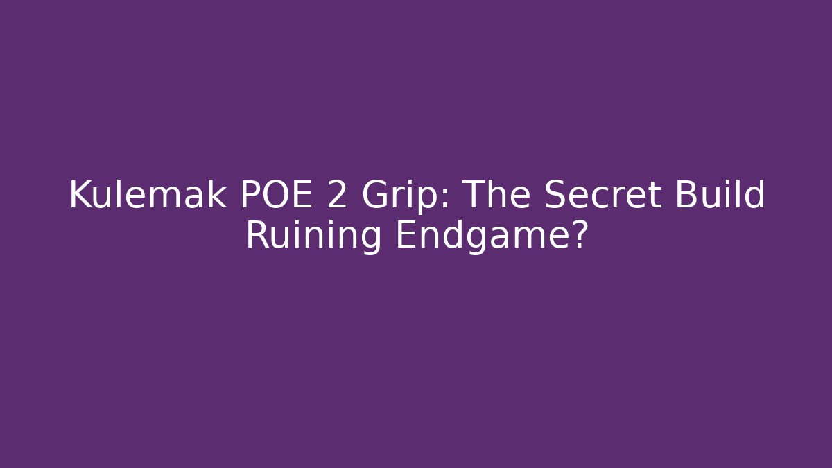 Kulemak POE 2 Grip: The Secret Build Ruining Endgame?