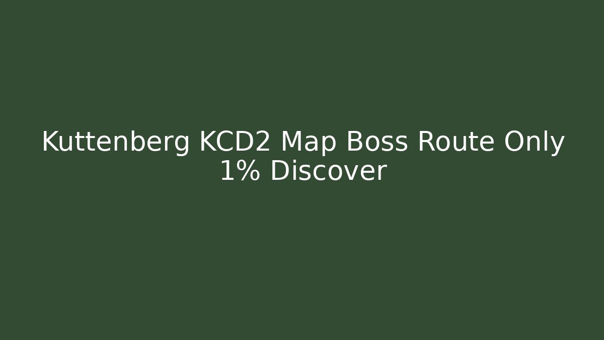 Kuttenberg KCD2 Map Boss Route Only 1% Discover
