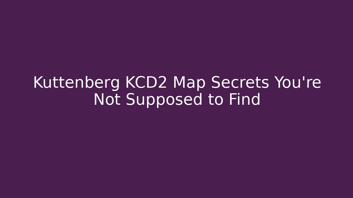 Kuttenberg KCD2 Map Secrets You’re Not Supposed to Find