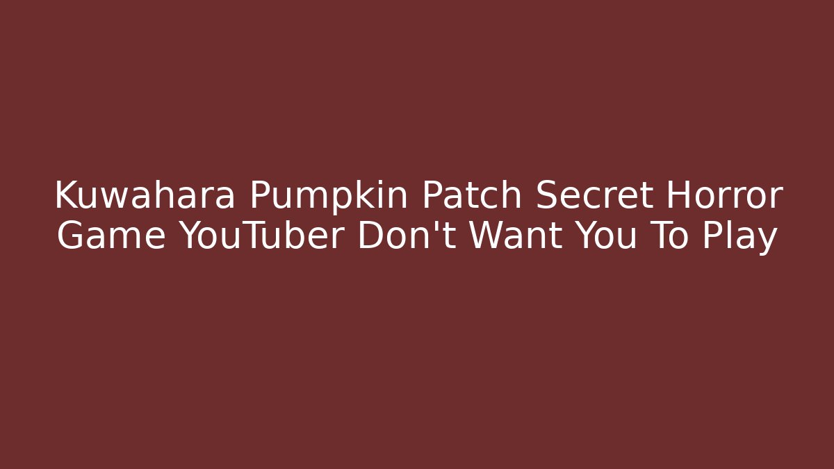 Kuwahara Pumpkin Patch Secret Horror Game YouTuber Don't Want You To Play
