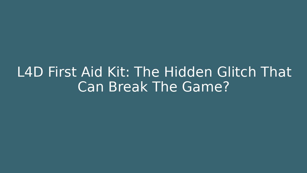 L4D First Aid Kit: The Hidden Glitch That Can Break The Game?