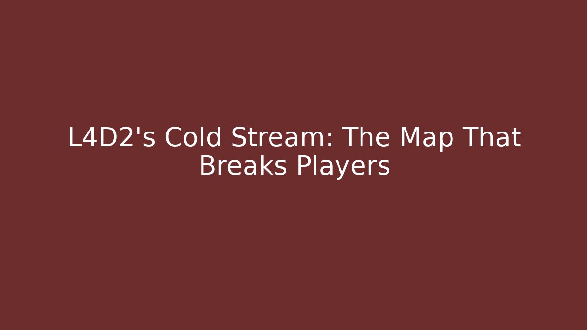 L4D2's Cold Stream: The Map That Breaks Players