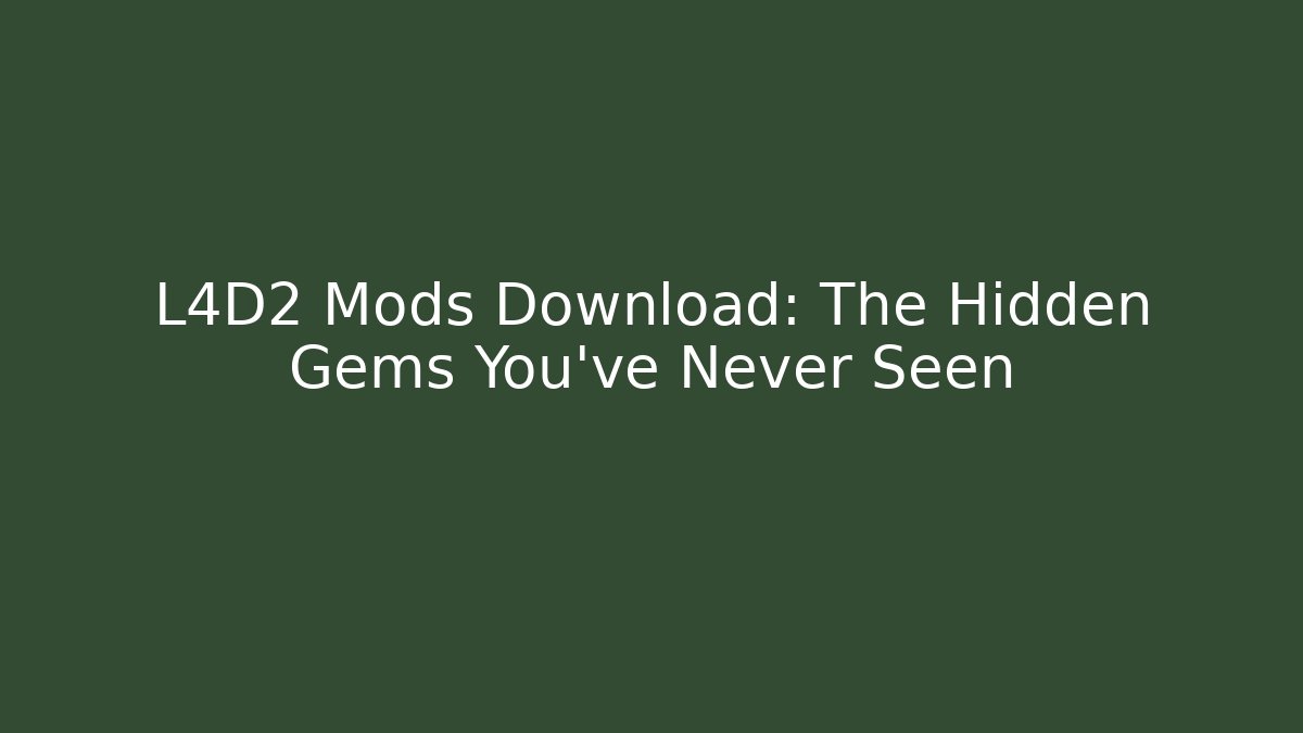 L4D2 Mods Download: The Hidden Gems You’ve Never Seen