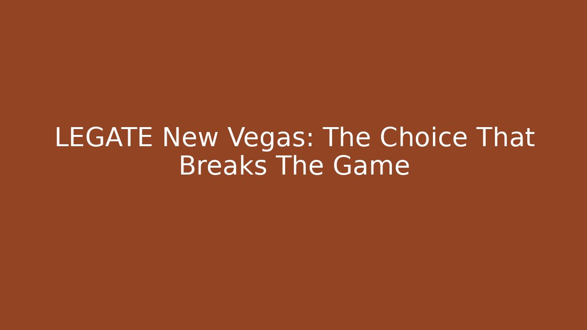 LEGATE New Vegas: The Choice That Breaks The Game