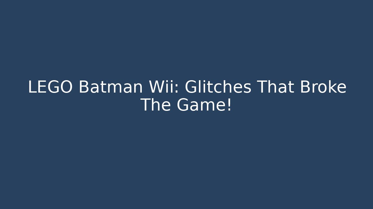 LEGO Batman Wii: Glitches That Broke The Game!