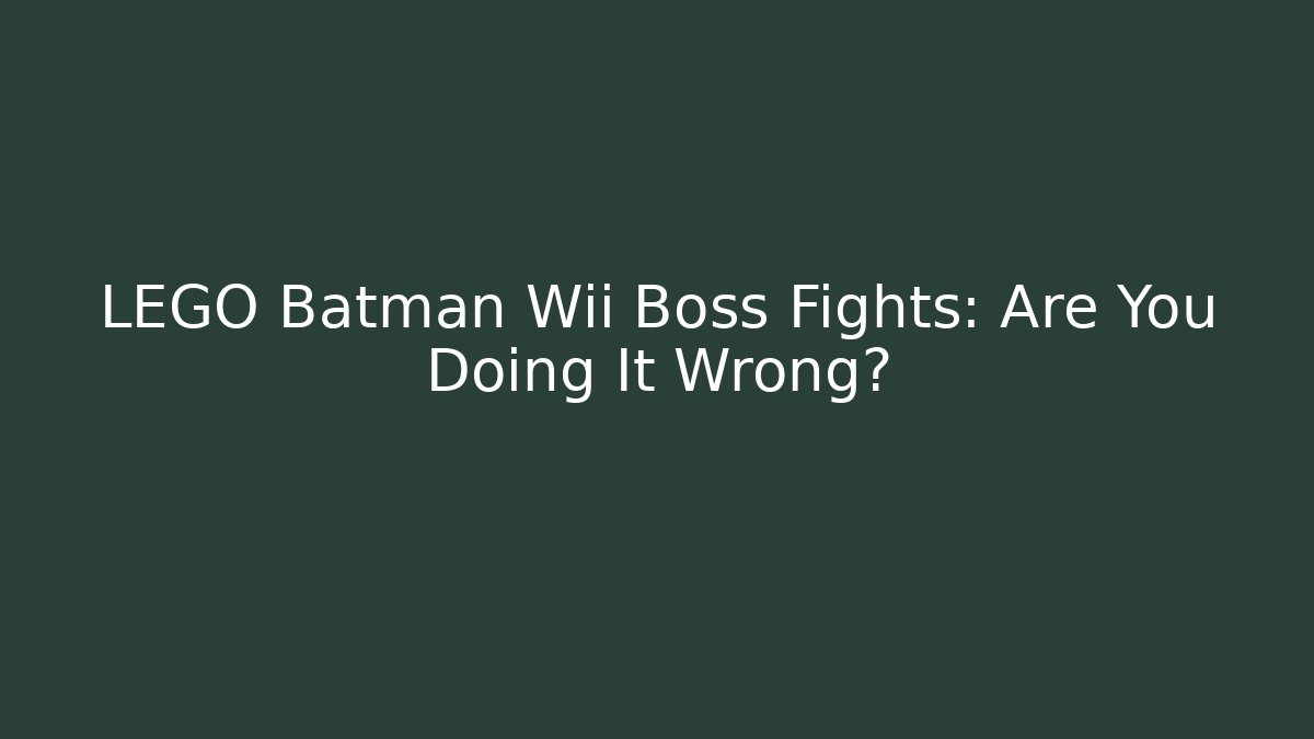 LEGO Batman Wii Boss Fights: Are You Doing It Wrong? - Boomer Naturals