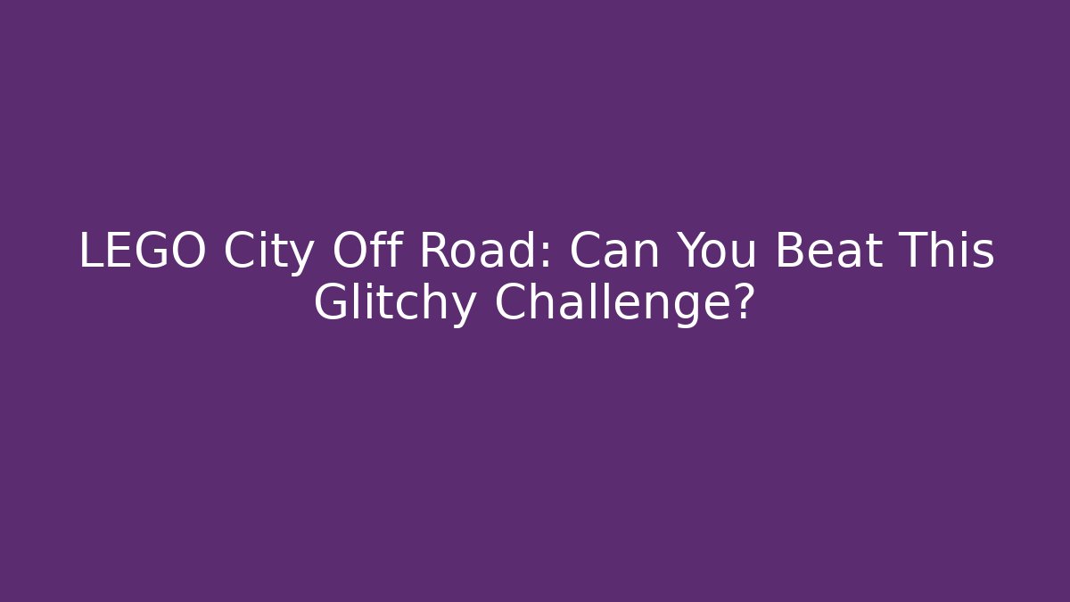 LEGO City Off Road: Can You Beat This Glitchy Challenge?