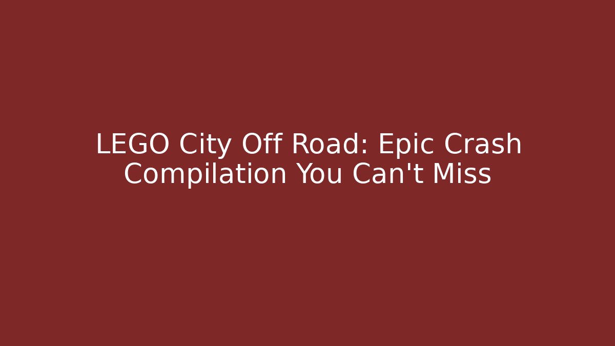 LEGO City Off Road: Epic Crash Compilation You Can't Miss - Boomer Naturals