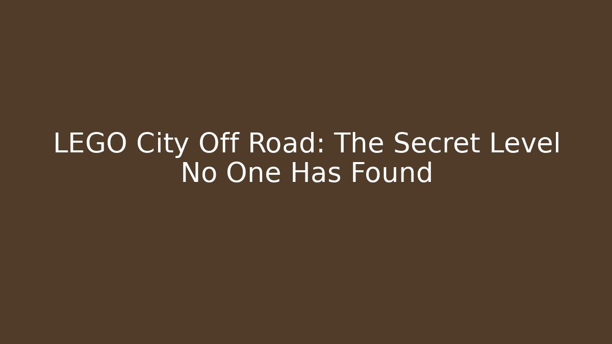 LEGO City Off Road: The Secret Level No One Has Found
