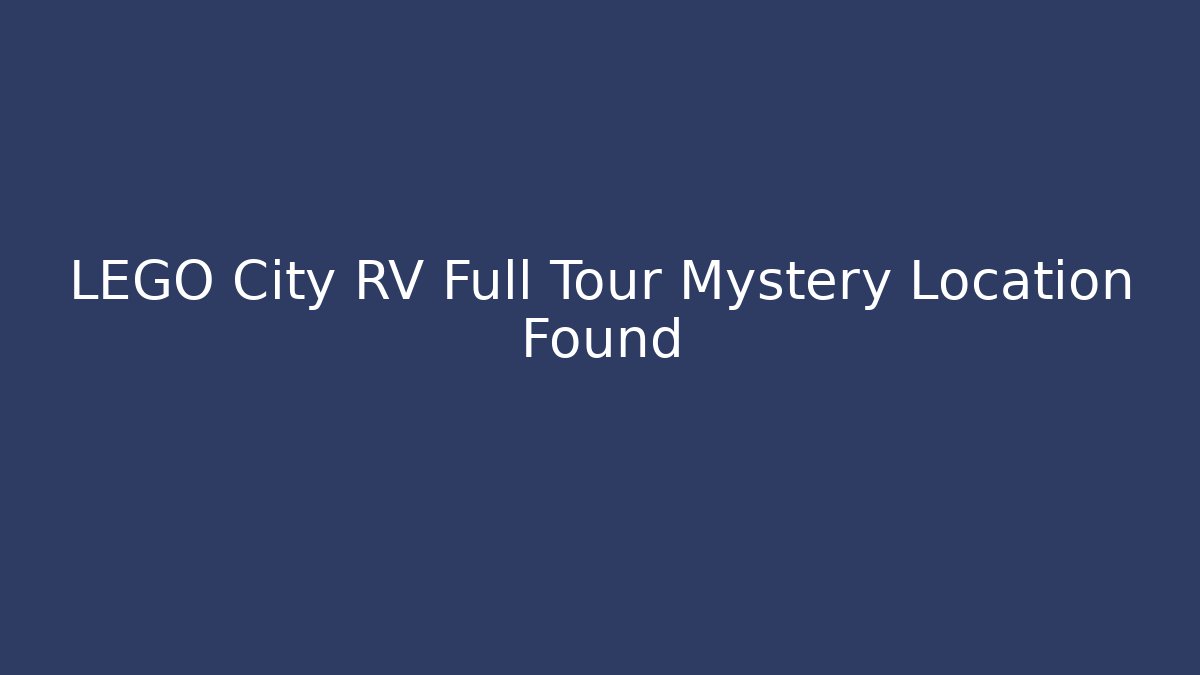 LEGO City RV Full Tour Mystery Location Found - Boomer Naturals