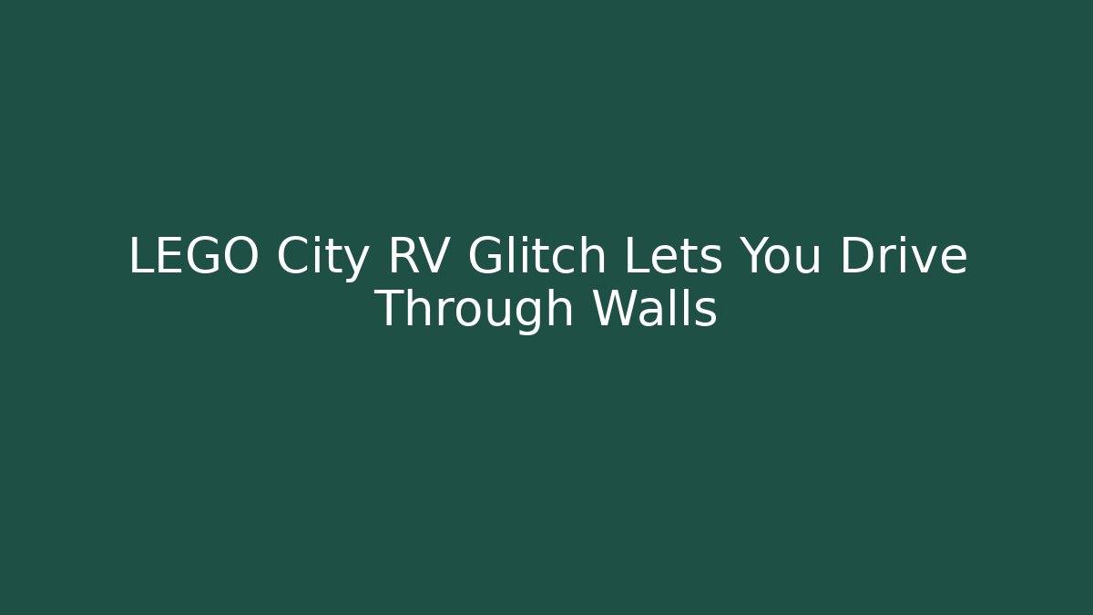 LEGO City RV Glitch Lets You Drive Through Walls