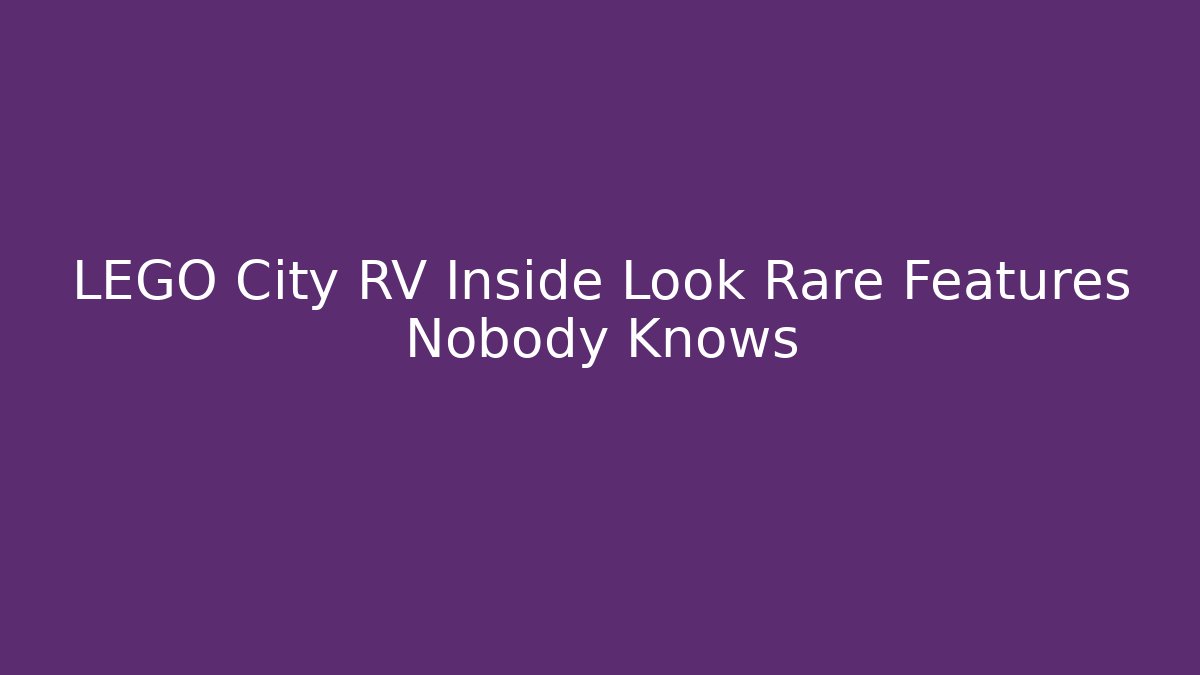 LEGO City RV Inside Look Rare Features Nobody Knows