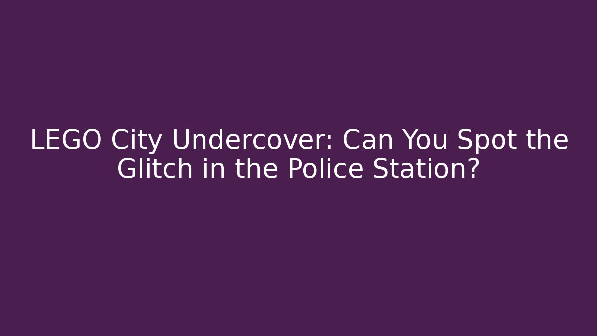 LEGO City Undercover: Can You Spot the Glitch in the Police Station?