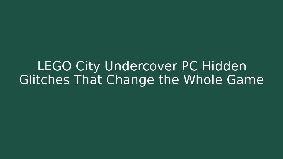 LEGO City Undercover PC Hidden Glitches That Change the Whole Game