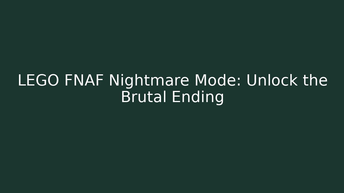 LEGO FNAF Nightmare Mode: Unlock the Brutal Ending