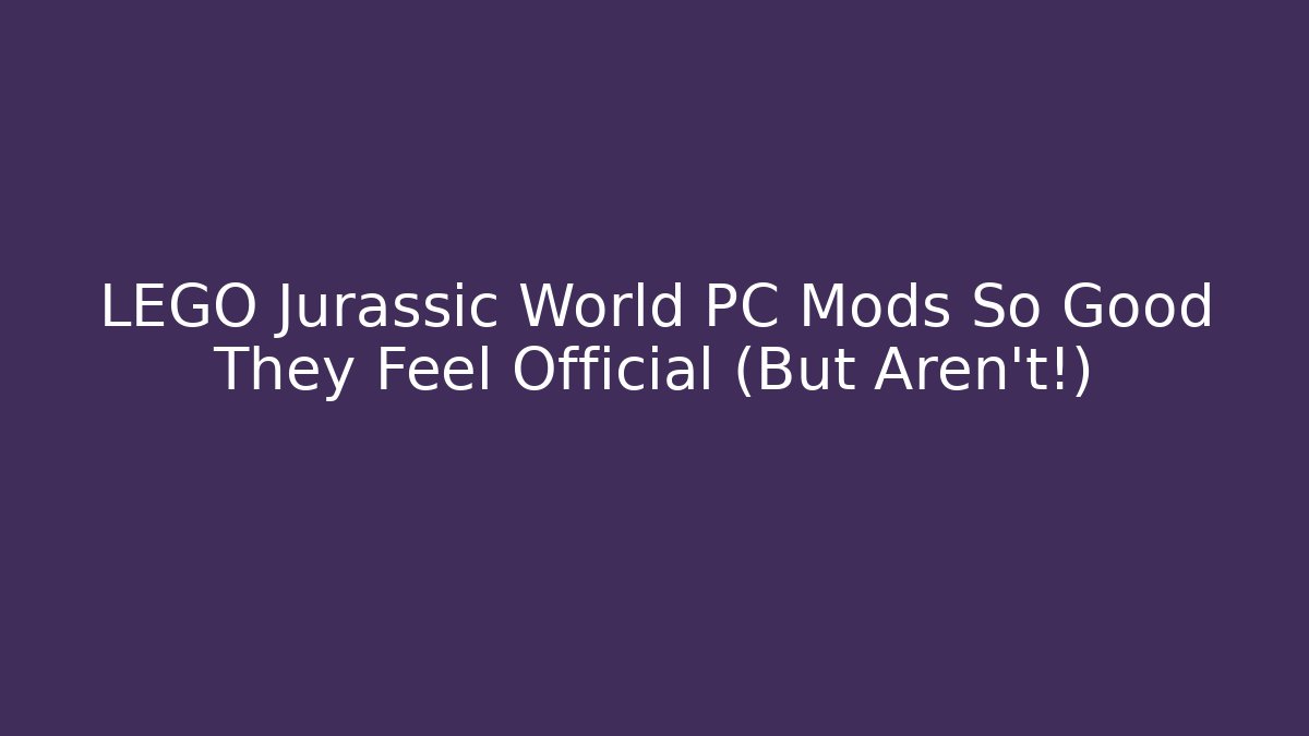 LEGO Jurassic World PC Mods So Good They Feel Official (But Aren't!)