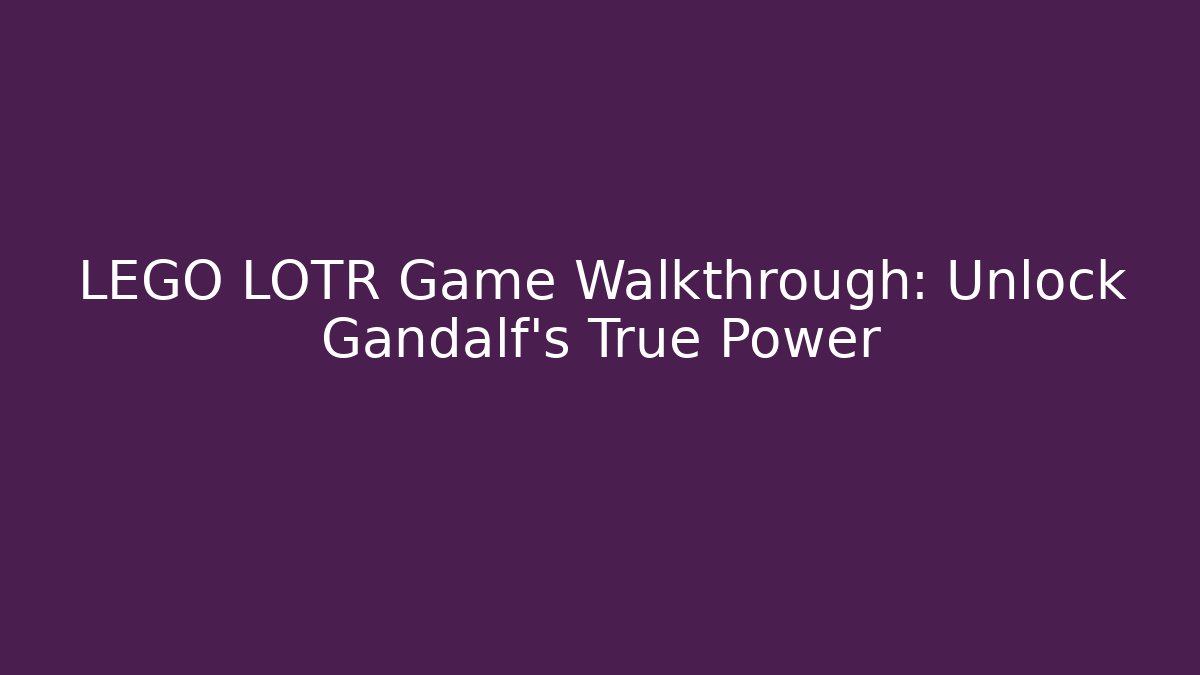 LEGO LOTR Game Walkthrough: Unlock Gandalf's True Power