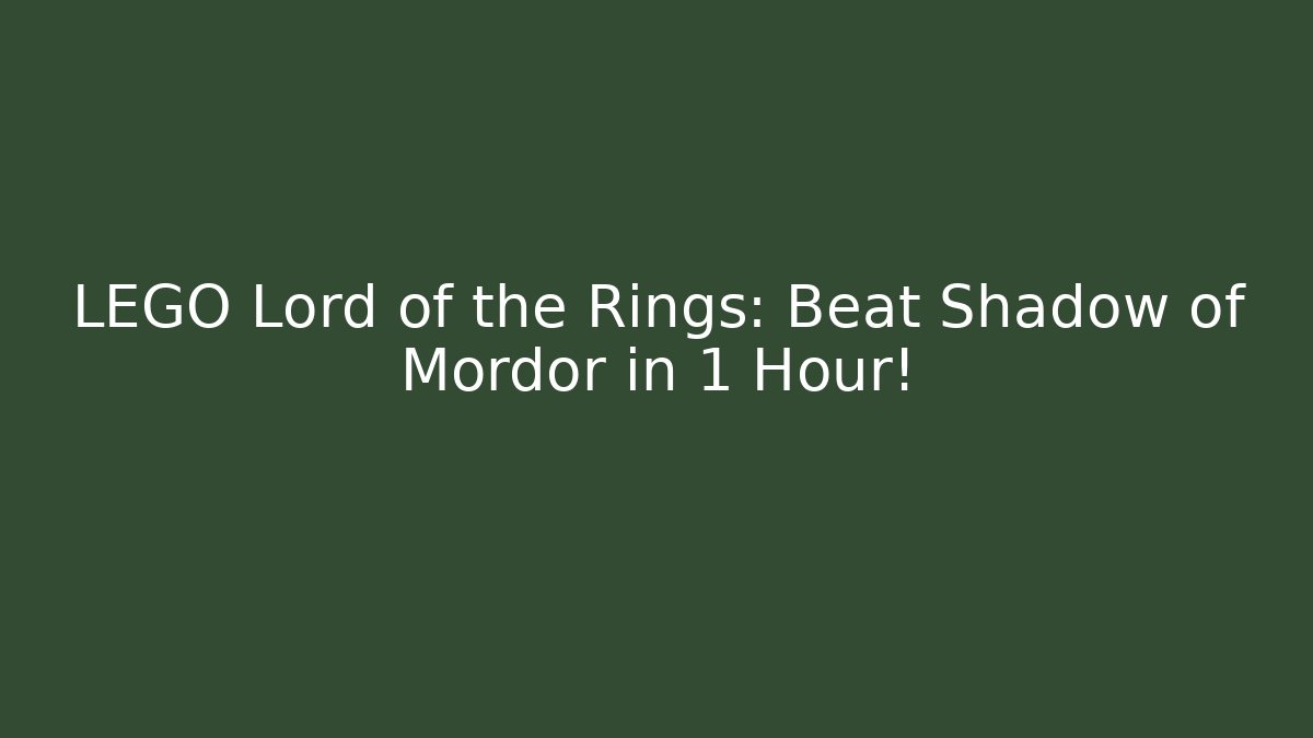 LEGO Lord of the Rings: Beat Shadow of Mordor in 1 Hour!