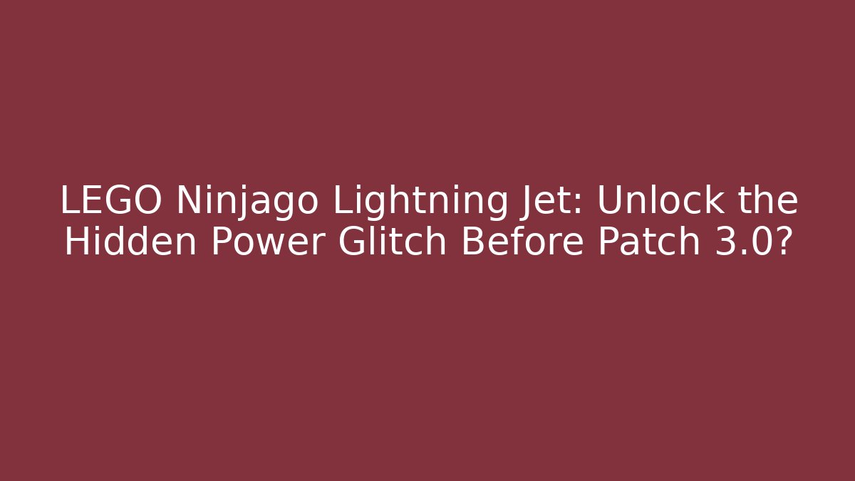 LEGO Ninjago Lightning Jet: Unlock the Hidden Power Glitch Before Patch 3.0?