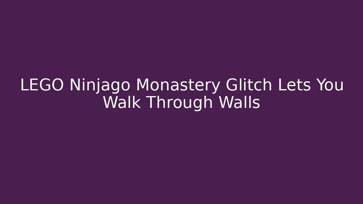 LEGO Ninjago Monastery Glitch Lets You Walk Through Walls