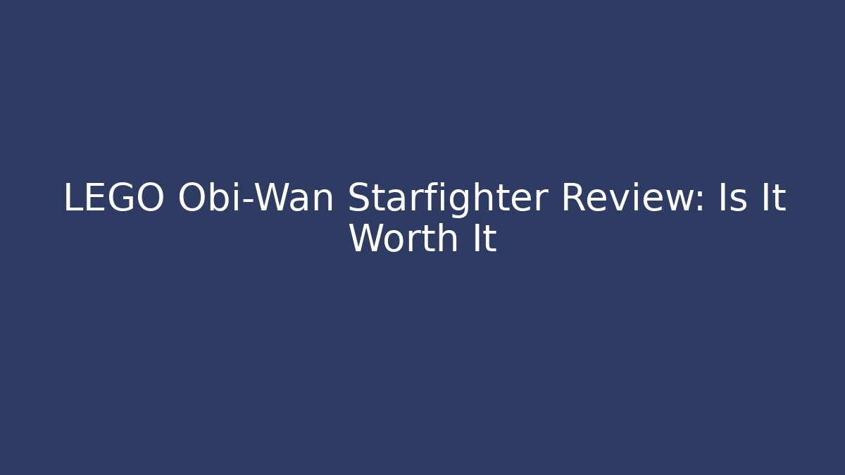 LEGO Obi-Wan Starfighter Review: Is It Worth It