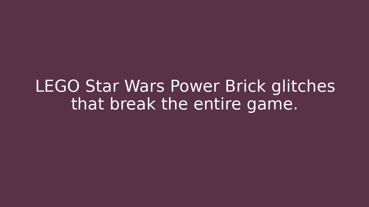 LEGO Star Wars Power Brick glitches that break the entire game.