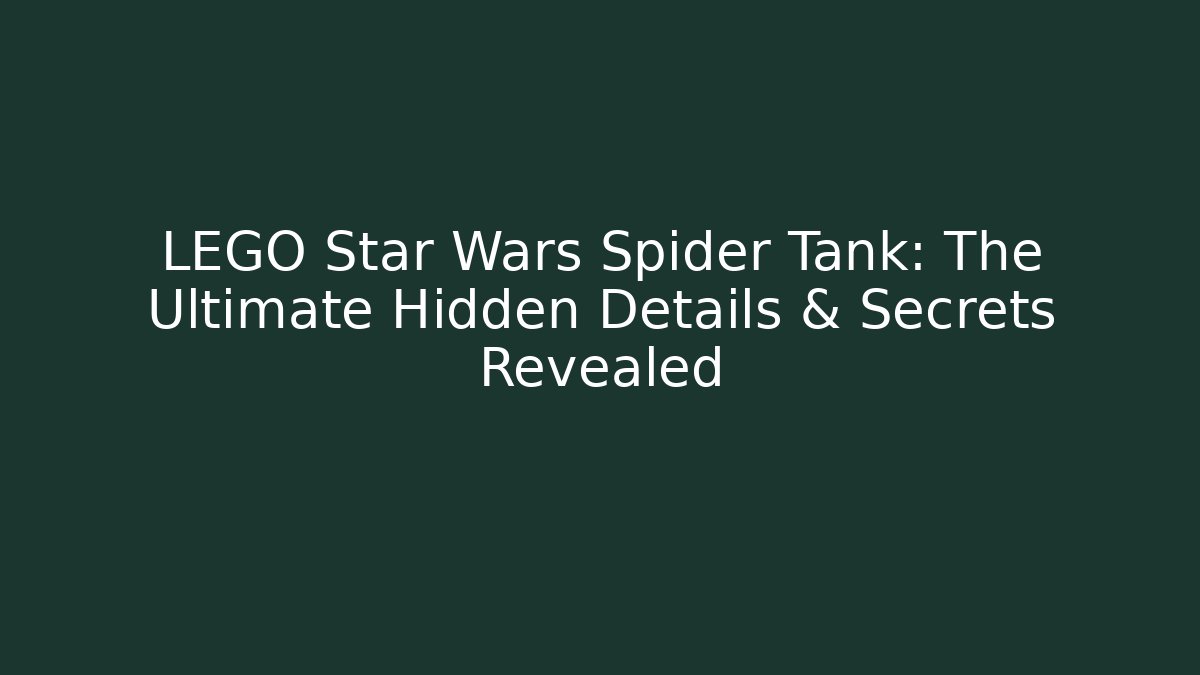LEGO Star Wars Spider Tank: The Ultimate Hidden Details & Secrets Revealed
